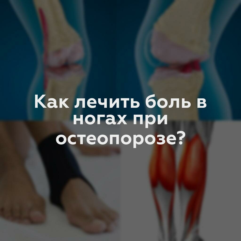 Как лечить боль в ногах при остеопорозе?