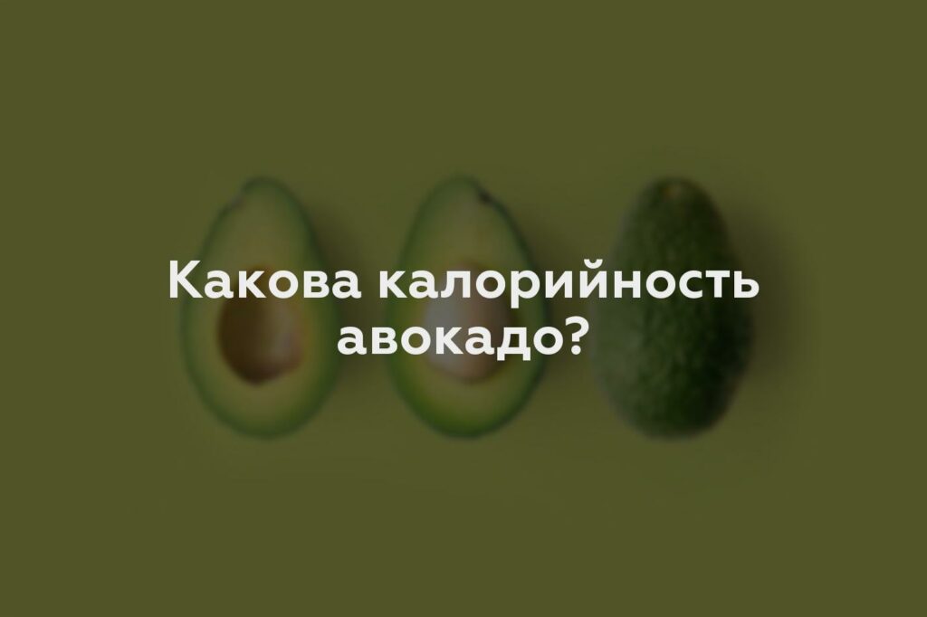 Какова калорийность авокадо?