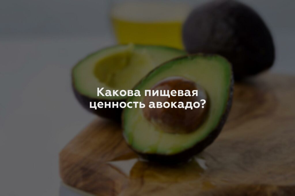 Какова пищевая ценность авокадо?