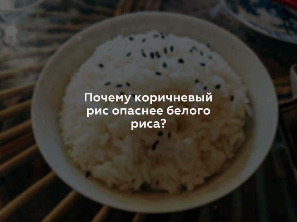 Почему коричневый рис опаснее белого риса?