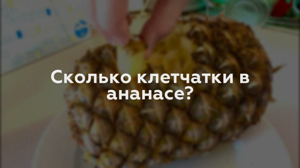 Сколько клетчатки в ананасе?