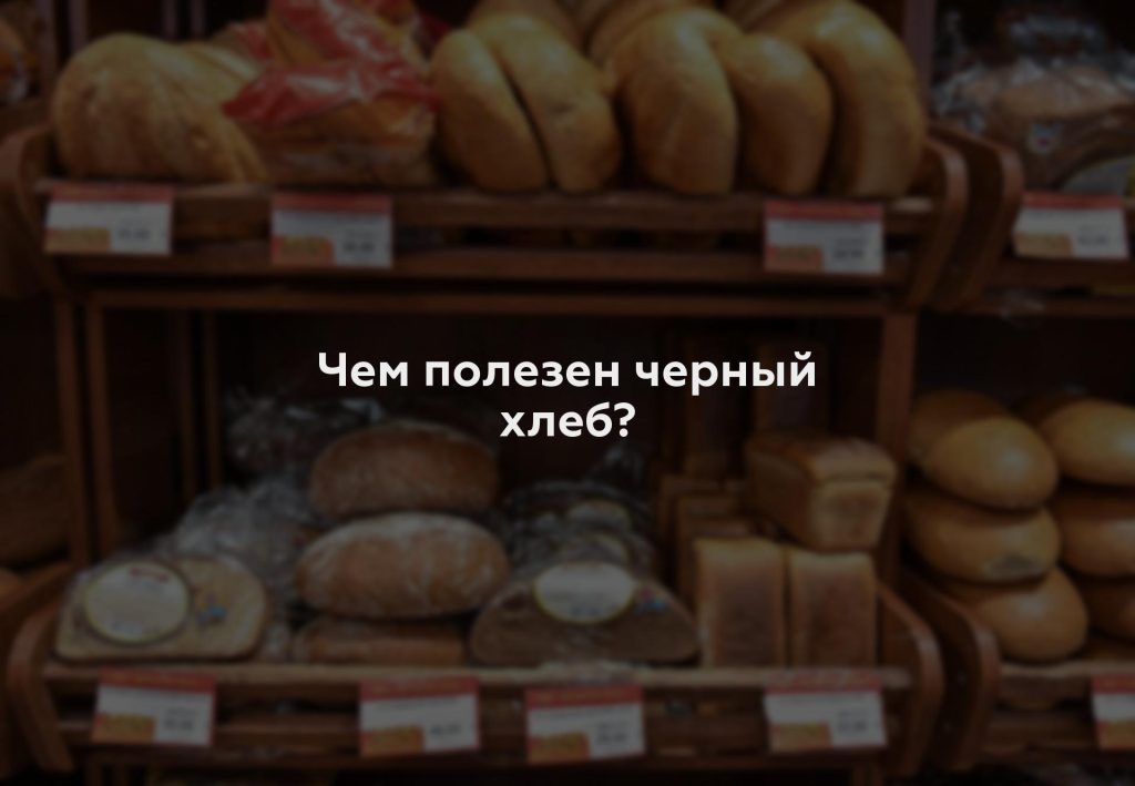 Чем полезен черный хлеб?