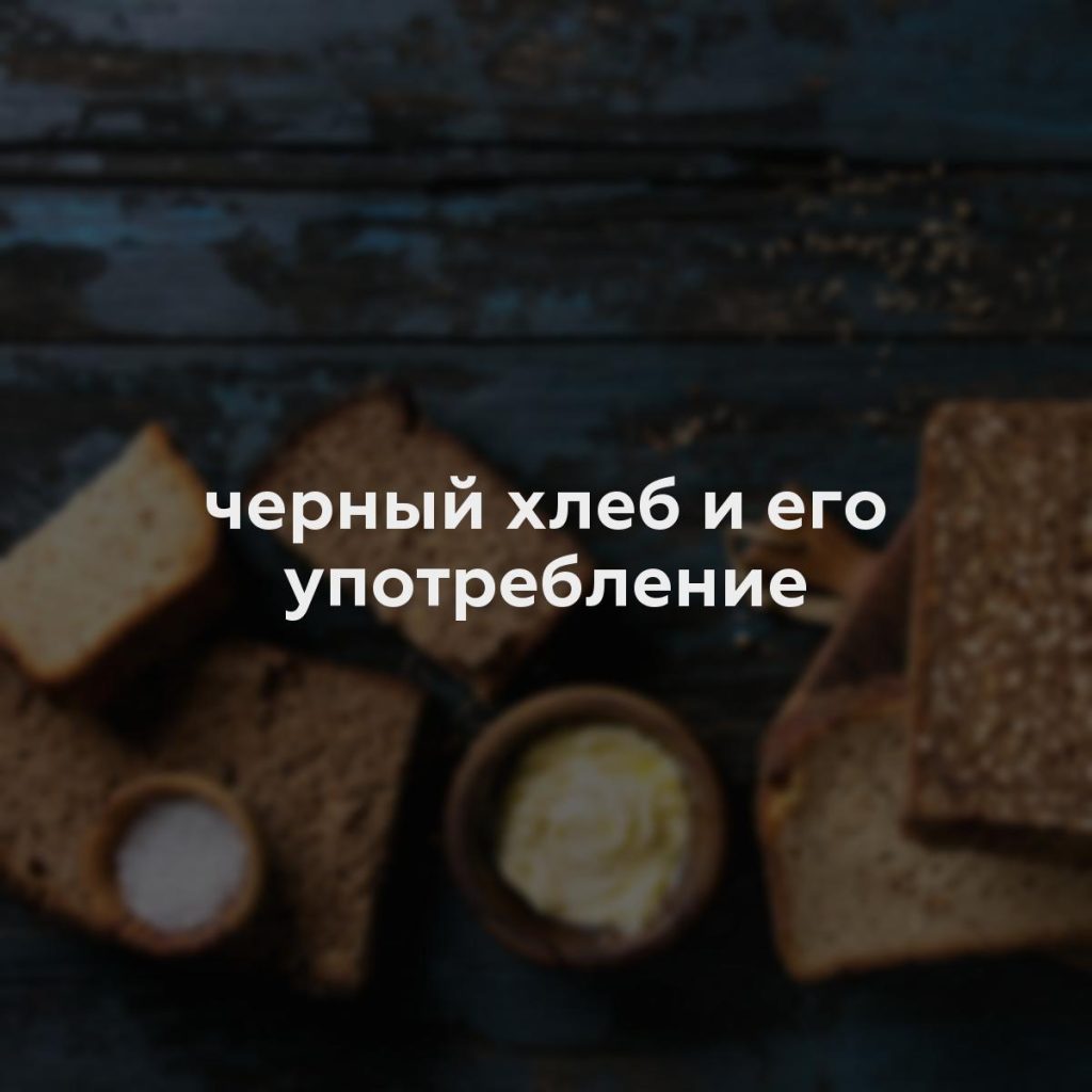 черный хлеб и его употребление