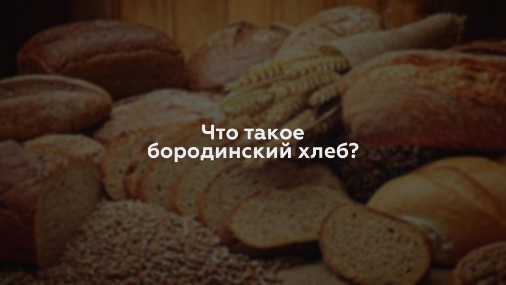 Что такое бородинский хлеб?