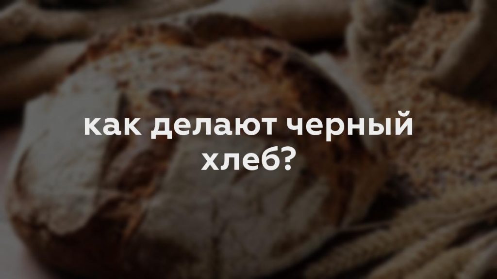 как делают черный хлеб?