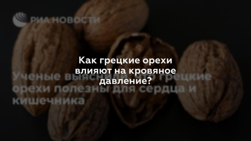 Как грецкие орехи влияют на кровяное давление?