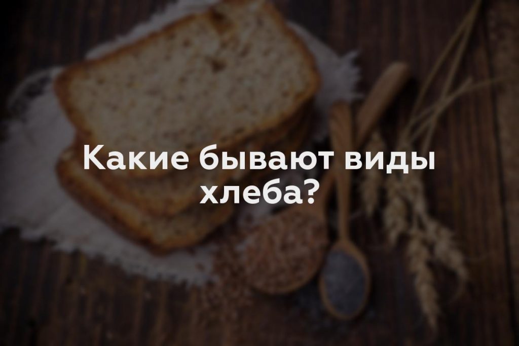 Какие бывают виды хлеба?