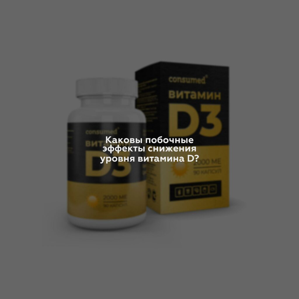 Каковы побочные эффекты снижения уровня витамина D?