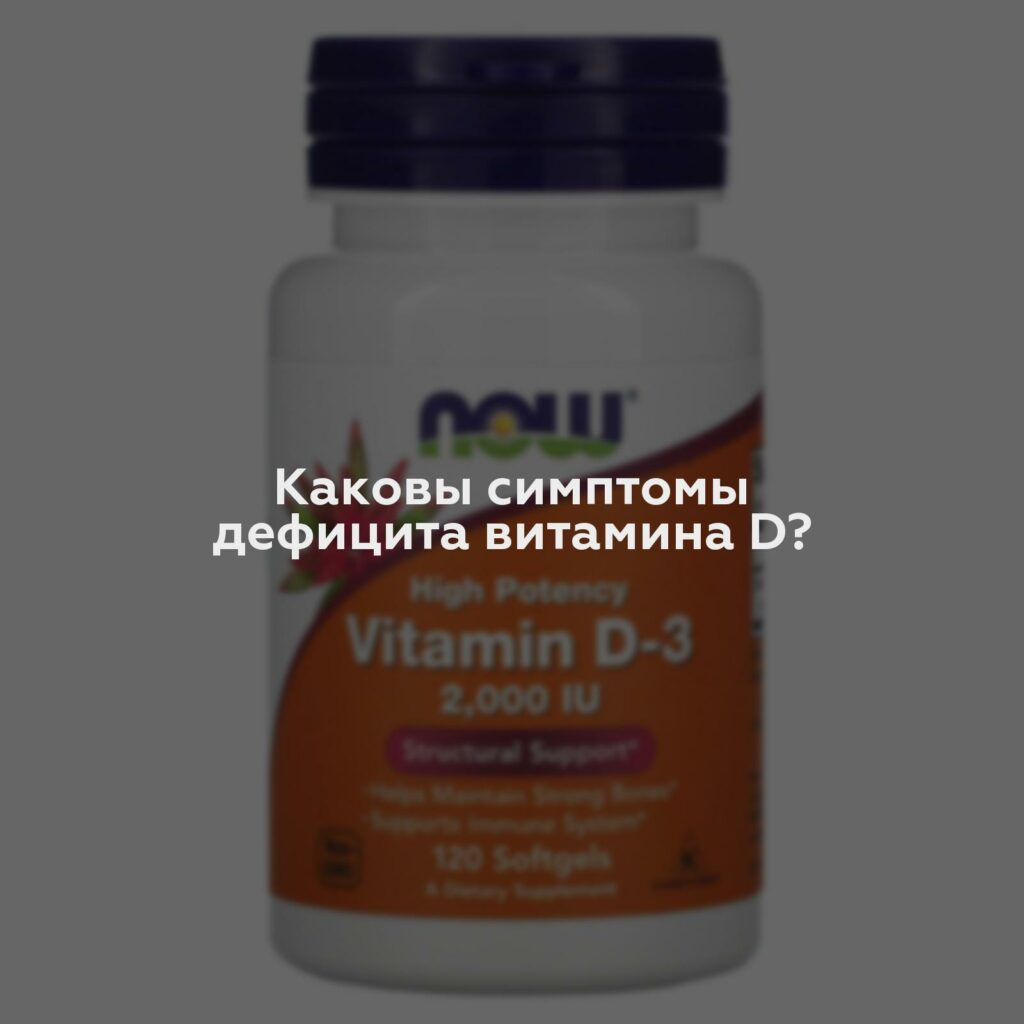 Каковы симптомы дефицита витамина D?