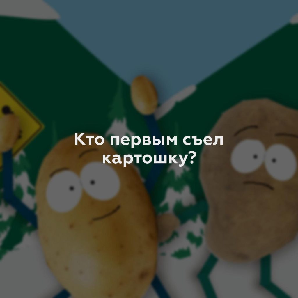 Кто первым съел картошку?