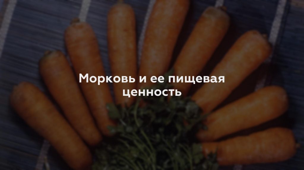 Морковь и ее пищевая ценность