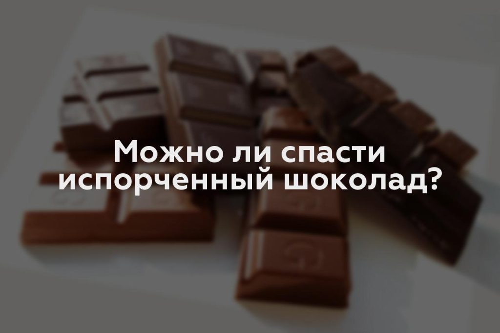 Можно ли спасти испорченный шоколад?