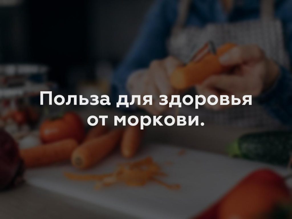 Польза для здоровья от моркови.